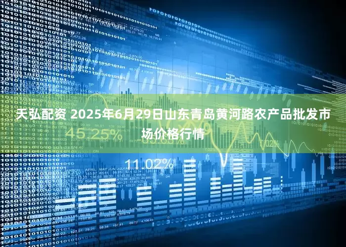 天弘配资 2025年6月29日山东青岛黄河路农产品批发市场价格行情