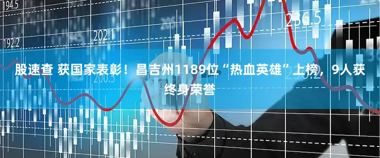 股速查 获国家表彰！昌吉州1189位“热血英雄”上榜，9人获终身荣誉