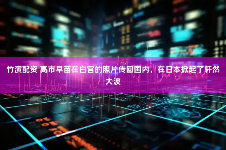 竹演配资 高市早苗在白宫的照片传回国内，在日本掀起了轩然大波